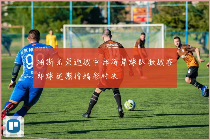 珀斯光荣迎战中部海岸球队激战在即球迷期待精彩对决