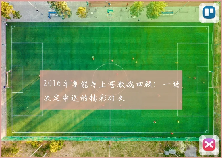 2016年鲁能与上港激战回顾：一场决定命运的精彩对决